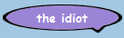 the idiot